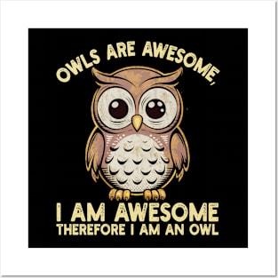 Owls are awesome, I am awesome Therefore I am an owl Posters and Art